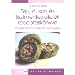 Tej-, cukor- és lisztmentes ételek recepteskönyve /Gyakorlati tanácsok - Táplálkozás egészségtudatos életmódhoz kapcsolódó könyvek