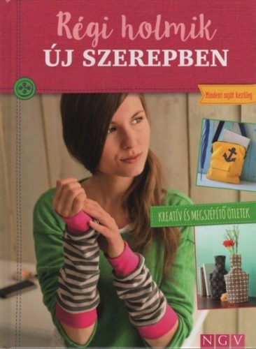 Régi holmik új szerepben - Kreatív és megszépítő ötletek - Mindent saját kezűleg - Otthon, háztartás  témájú könyvek és olvasmányok