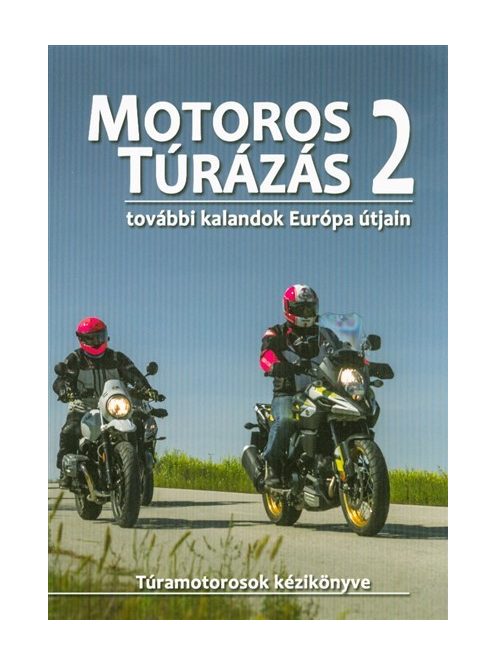 Motoros túrázás 2. - További kalandok Európa útjain /Túramotorosok kézikönyve