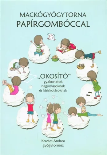 Mackógyógytorna papírgombóccal /"Okosító" gyakorlatok nagyovisoknak és kisiskolásoknak - Fitnesz, torna egészségtudatos életmódhoz kapcsolódó könyvek