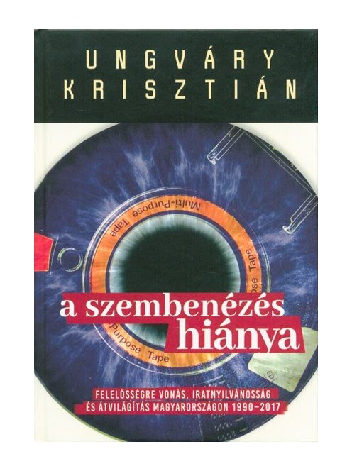 A szembenézés hiánya /Felelőségre vonás, iratnyilvánosság és átvilágítás Magyarországon 1990-2017.