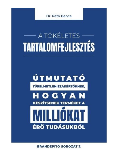 A tökéletes tartalomfejlesztés - Útmutató türelmetlen szakértőknek, hogyan készítsenek terméket a milliókat érő tudásukb