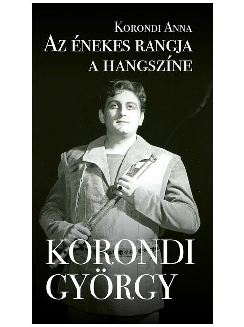 Az énekes rangja a hangszíne - Korondi György - Egy gazdag pálya állomásai
