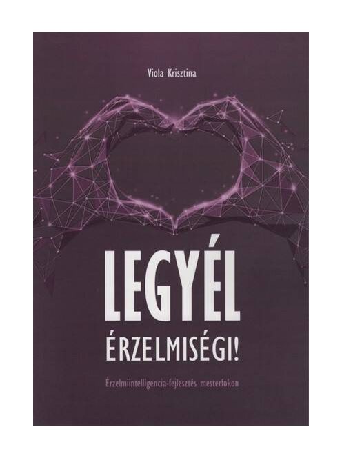 Legyél érzelmiségi! - Érzelmiintelligencia-fejlesztés mesterfokon