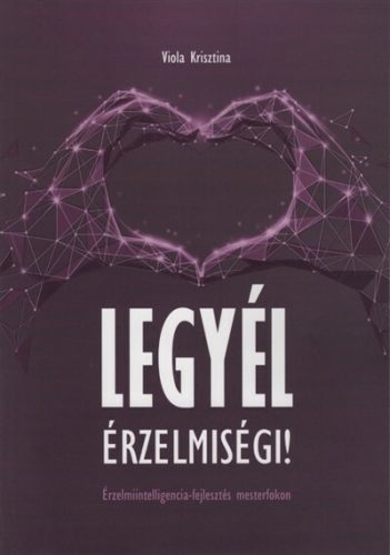 Legyél érzelmiségi! - Érzelmiintelligencia-fejlesztés mesterfokon - Pszichológia  témájú könyvek és olvasmányok