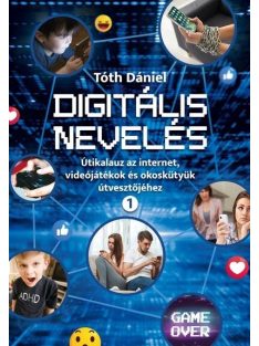   Digitális nevelés 1. - Útikalauz az internet, videojátékok és okoskütyük útvesztőjéhez