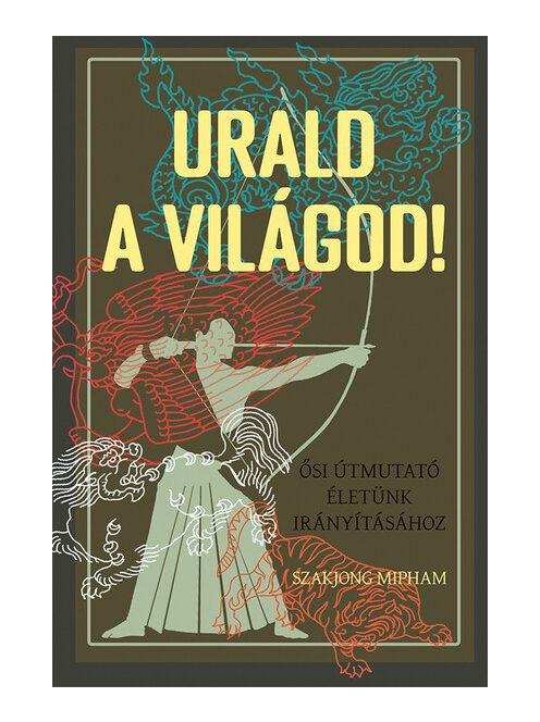 Urald a világod! - Ősi útmutató életünk irányításához