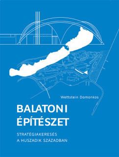 Balatoni építészet - Stratégiakeresés a huszadik században (2. kiadás) - Építészet  témájú könyvek és olvasmányok