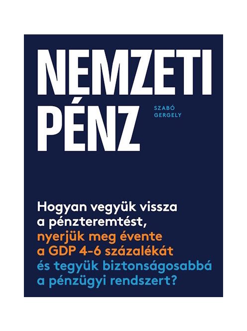 Nemzeti pénz - Hogyan vegyük vissza a pénzteremtést, nyerjük meg évente a GDP 4-6 százalékát és tegyük biztonságosabbá a