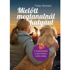 Mielőtt megtanulnál kutyául - A kiválasztástól a harmonikus közös életig - Háziállatok, házi kedvencek  témájú könyvek és olvasmányok
