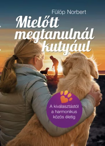Mielőtt megtanulnál kutyául - A kiválasztástól a harmonikus közös életig - Háziállatok, házi kedvencek  témájú könyvek és olvasmányok