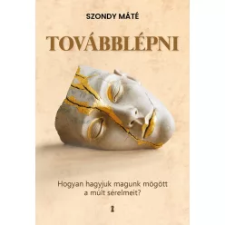 Továbblépni - Hogyan hagyjuk magunk mögött a múlt sérelmeit? (bővített, új kiadás) - Pszichológia  témájú könyvek és olvasmányok