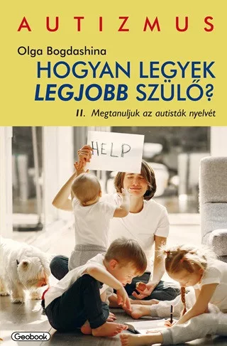 Megtanuljuk az autisták nyelvét - Hogyan legyek legjobb szülő? - Segítség szülőknek, pedagógusoknak  témájú könyvek és olvasmányok
