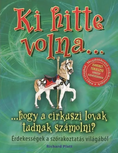 Ki hitte volna... hogy a cirkuszi lovak tudnak számolni? /Érdekességek a szórakoztatás világából - Ismeretterjesztés  témájú könyvek és olvasmányok