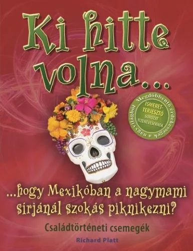 Ki hitte volna... hogy Mexikóban a nagymami sírjánál szokás piknikezni? /Családtörténeti csemegék - Ismeretterjesztés  témájú könyvek és olvasmányok