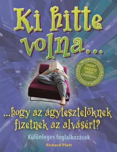 Ki hitte volna... hogy az ágytesztelőknek fizetnek az alvásért? /Különleges foglalkozások - Ismeretterjesztés  témájú könyvek és olvasmányok