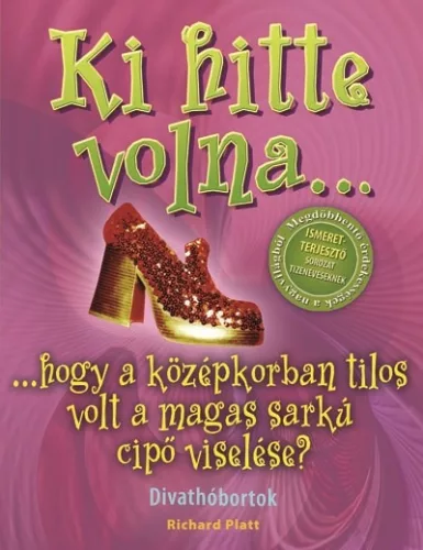 Ki hitte volna... hogy a középkorban tilos volt a magas sarkú cipő viselése? /Divathóbortok - Ismeretterjesztés  témájú könyvek és olvasmányok
