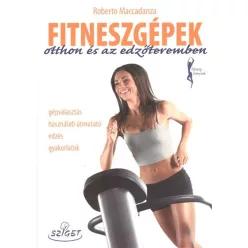   Fitneszgépek otthon és az edzőteremben - Gépválasztás használati útmutató edzés gyakorlatok /Fitnesz