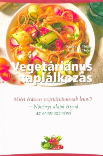 Vegetáriánus táplálkozás /Növényi alapú étrend - az orvos szemével - Egészség, életmód egészségtudatos életmódhoz kapcsolódó könyvek