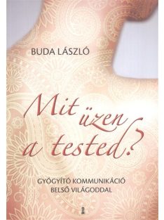   Mit üzen a tested? /Gyógyító kommunikáció belső világoddal