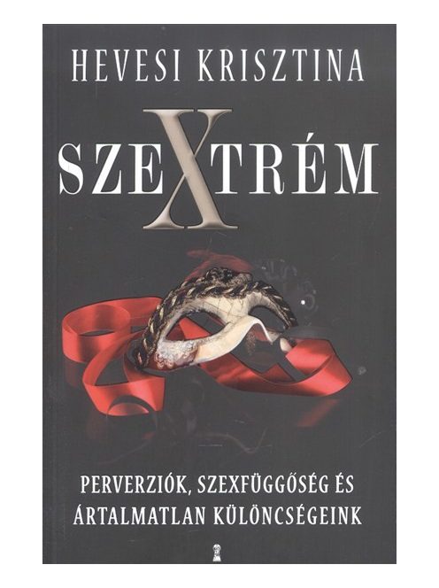 Szextrém /Perverziók, szexfüggőségek és ártalmatlan különcségeink