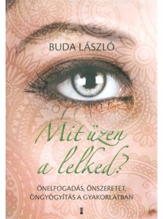   Mit üzen a lelked? /Önelfogadás, önszeretet, öngyógyítás a gyakorlatban