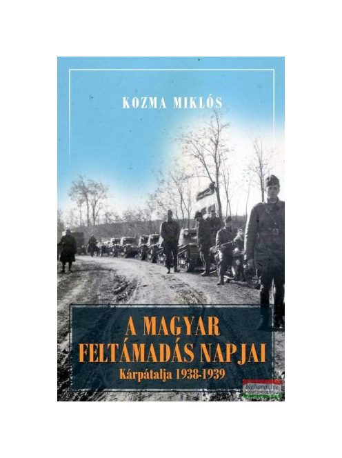 A magyar feltámadás napjai - Kárpátalja és Magyarország 1938-1941