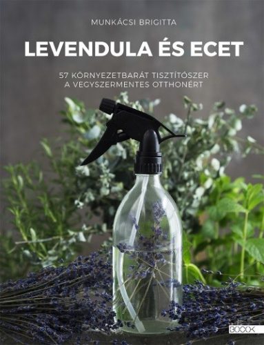 Levendula és ecet - 57 ökotisztítószer a vegyszermentes otthonért - Otthon, háztartás  témájú könyvek és olvasmányok