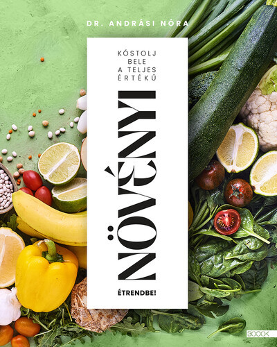 Kóstolj bele a teljes értékű növényi étrendbe! - Szakácskönyvek elmélyült tudást adó szakkönyvek