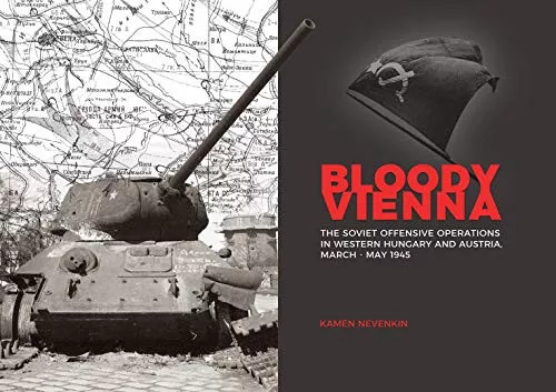 Bloody Vienna - The Soviet Offensive Operations in Western Hungary and Austria, March-May 1945 - Magyar történelem  témájú könyvek és olvasmányok