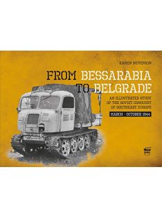   From Bessarabia to Belgrade - An Illustrated Study of the Soviet Conquest of Southeast Europe, March-October 1944