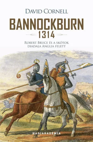 Bannockburn 1314 - Robert Bruce és a skótok diadala Anglia felett - Hadiakadémia - Ismeretterjesztő  témájú könyvek és olvasmányok