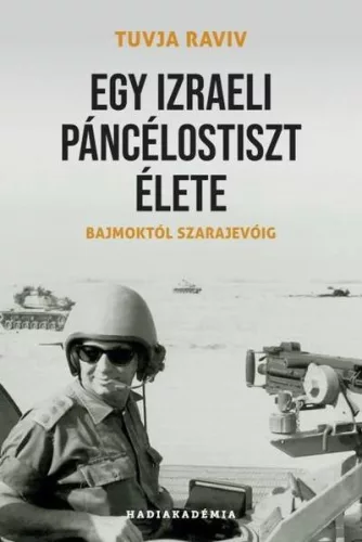 Egy izraeli páncélostiszt élete - Bajmoktól Szarajevóig - Hadiakadémia - Ismeretterjesztő  témájú könyvek és olvasmányok