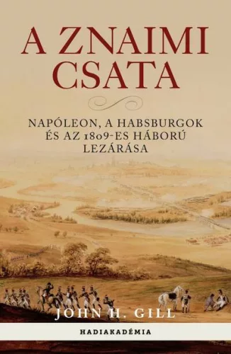 A znaimi csata - Napóleon, a Habsburgok és az 1809-es háború lezárása - Történelmi tanulmányok  témájú könyvek és olvasmányok