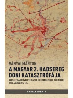   A magyar 2. hadsereg doni katasztrófája - Szovjet hadműveleti iratok és jelentések tükrében, 1943. január 12-24