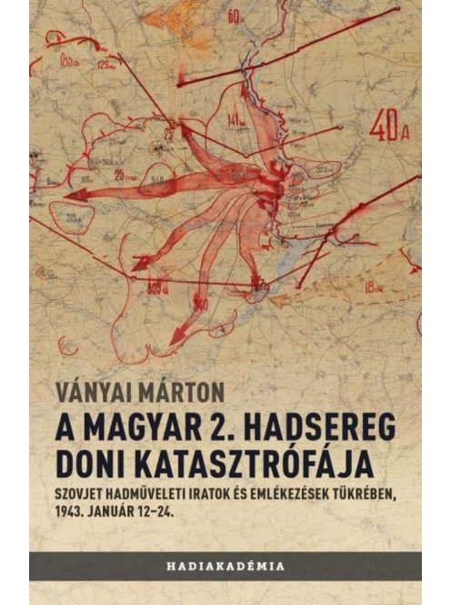 A magyar 2. hadsereg doni katasztrófája - Szovjet hadműveleti iratok és jelentések tükrében, 1943. január 12-24