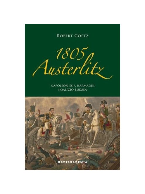 1805 Austerlitz - Napóleon és a harmadik koalíció bukása - Hadiakadémia