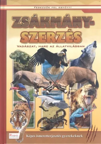 Zsákmányszerzés - Vadászat, harc az állatvilágban /Fedezzük fel együtt! - Ismeretterjesztők  témájú könyvek és olvasmányok