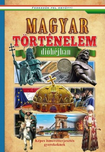 Magyar történelem dióhéjban - Képes ismeretterjesztés gyerekeknek /Fedezzük fel együtt! - Ismeretterjesztők  témájú könyvek és olvasmányok
