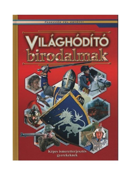 Világhóditó birodalmak - Képes ismeretterjesztés gyerekeknek /Fedezzük fel együtt!