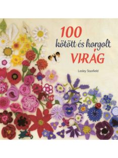   100 kötött és horgolt virág - Színpompás virággyűjtemény ruhák, kiegészítők, párnák és takarók díszítésére