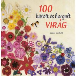   100 kötött és horgolt virág - Színpompás virággyűjtemény ruhák, kiegészítők, párnák és takarók díszítésére