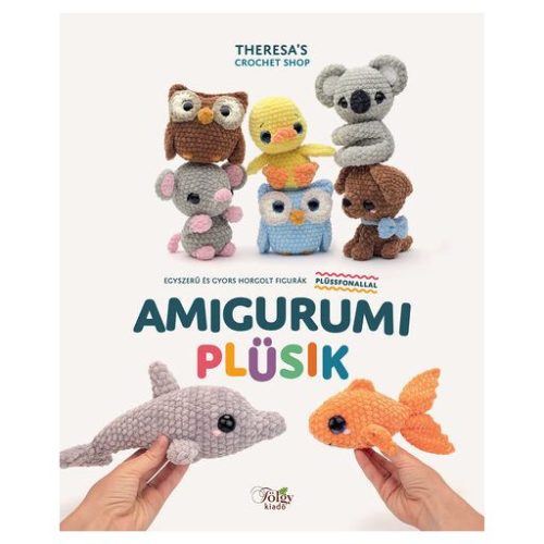 Amigurumi PLÜSIK - Egyszerű és gyors horgolt figurák plüssfonallal