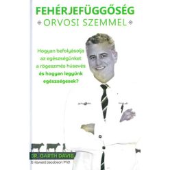 Fehérjefüggőség orvosi szemmel - Hogyan befolyásolja az egészségünket a rögeszmés húsevés és hogyan legyünk egészségesek - Orvosi könyvek egészségtudatos életmódhoz kapcsolódó könyvek