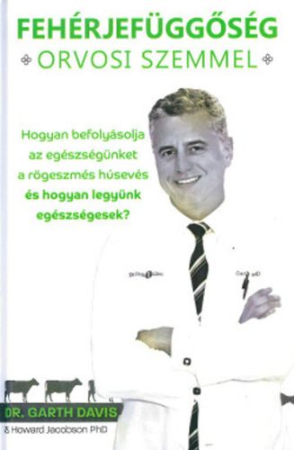 Fehérjefüggőség orvosi szemmel - Hogyan befolyásolja az egészségünket a rögeszmés húsevés és hogyan legyünk egészségesek - Orvosi könyvek egészségtudatos életmódhoz kapcsolódó könyvek