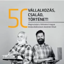 50 vállalkozás, 50 család, 50 történet - Megmutatjuk a feltörekvő magyar középvállalkozások sikerének titkait - Gazdaság  témájú könyvek és olvasmányok