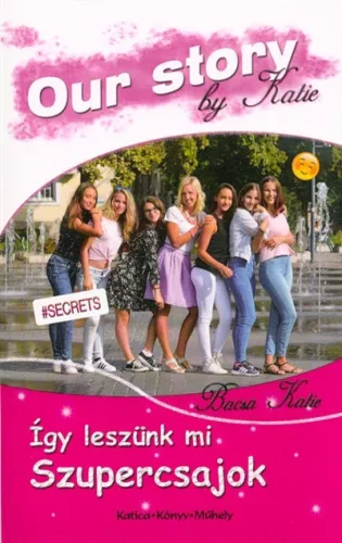 Így leszünk mi szupercsajok - Our Story by Katie - Ismeretterjesztés  témájú könyvek és olvasmányok