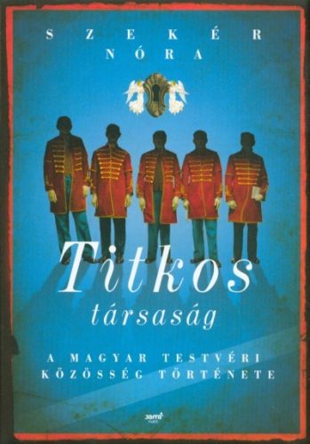 Titkos társaság /A magyar testvéri közösség története - Történelem  témájú könyvek és olvasmányok