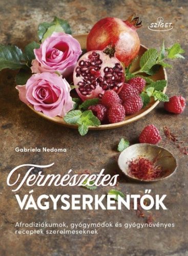Természetes vágyserkentők - Afrodiziákumok, gyógymódok és gyógynövényes receptek szerelmeseknek - Orvosi könyvek egészségtudatos életmódhoz kapcsolódó könyvek