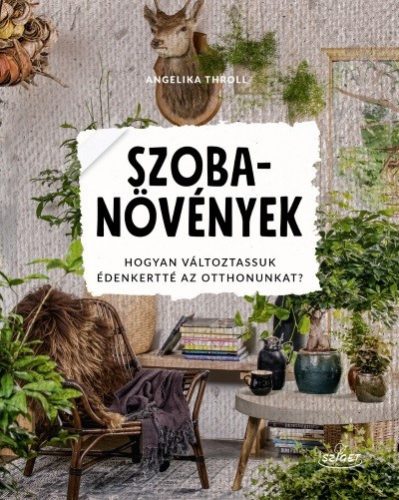 Szobanövények - Hogyan változtassuk édenkertté az otthonunkat? - Dísznövények  témájú könyvek és olvasmányok